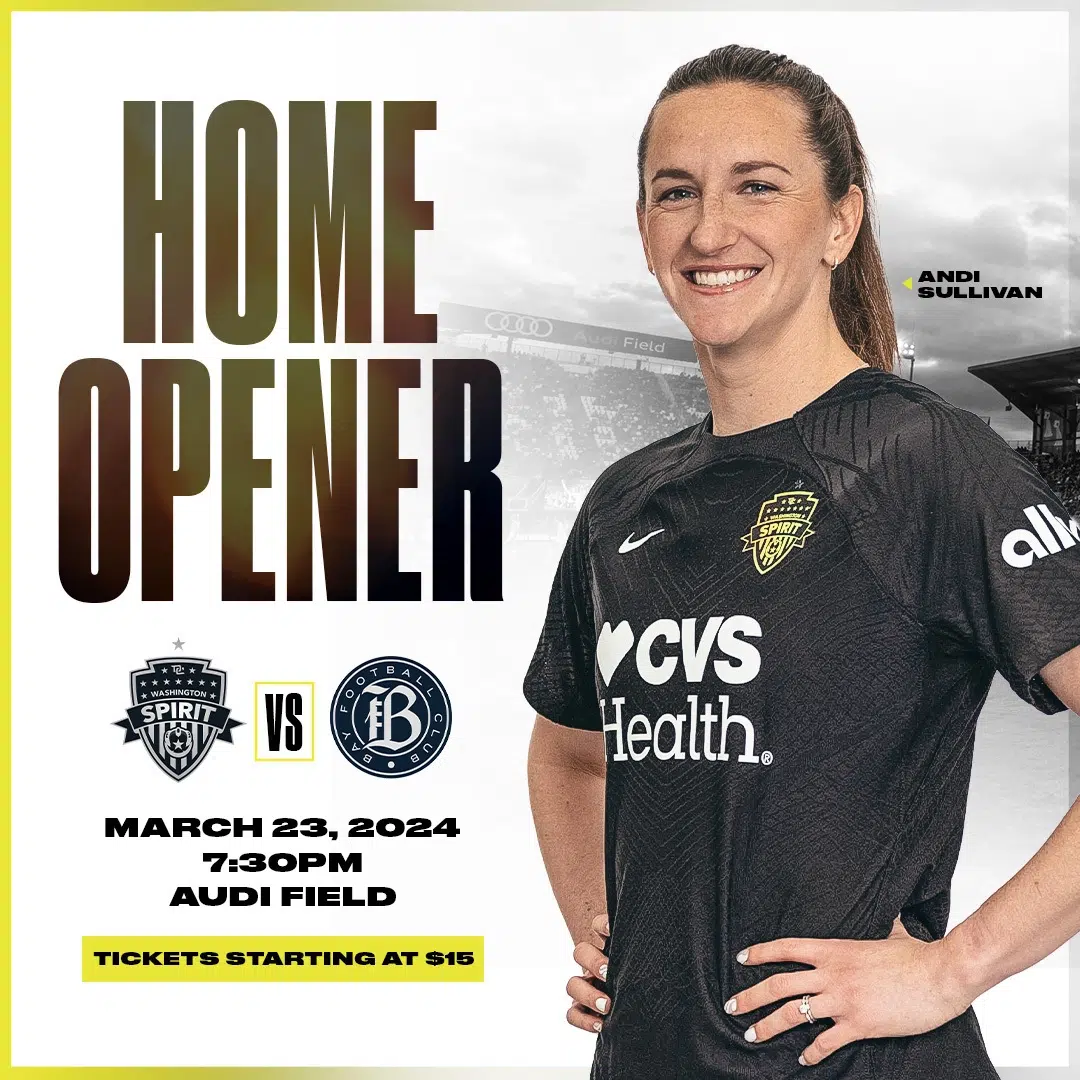 Home Opener! Spirit vs. Bay FC. March 23, 2024. 7:30 pm at Audi Field. Tickets starting at $15.